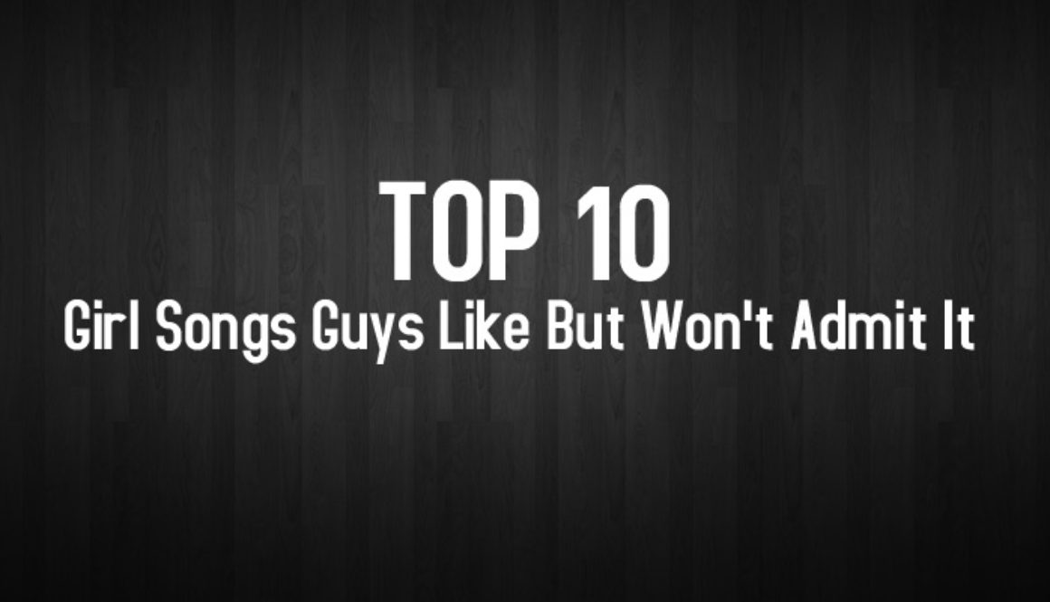 Ep6-Top10-Girl-Songs-Guys-Like-But-Won't-Admit-It